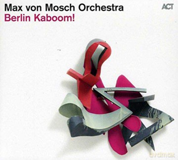 Max Von Mosch Orchestra: Berlin Kaboom! [CD]