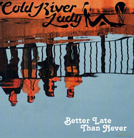 Cold River Lady: Better Late Than Never [CD]