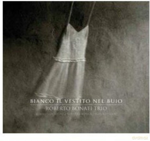 Roberto Bonati Trio: Bianco Il Vestito Nelbuio [CD]