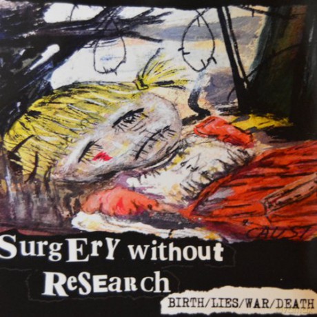 Surgery Without Research: Birth/lies/war/death [CD]