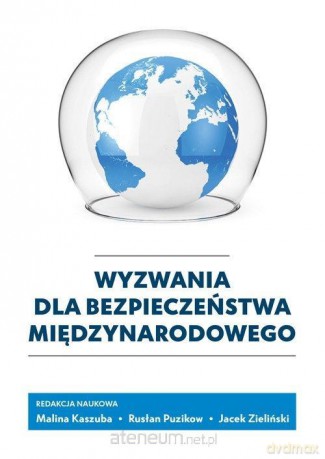 Wyzwania dla bezpieczeństwa międzynarodowego - Malina Kaszuba, Rusłan Puzikow, Jacek Zieliński [KSIĄŻKA]