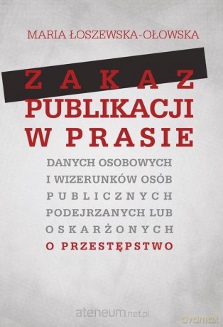 Zakaz publikacji w prasie danych osobowych - Marta Łoszewska-Ołowska [KSIĄŻKA]