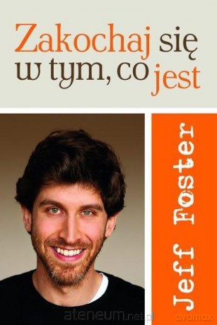 Zakochaj się w tym, co jest - Jeff Foster [KSIĄŻKA]