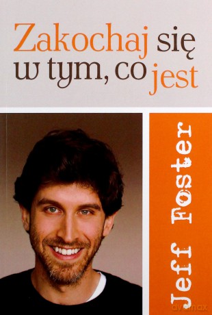 Zakochaj się w tym, co jest - Jeff Foster [KSIĄŻKA]