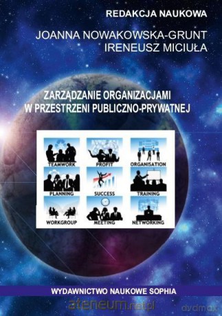 Zarządzanie org. w przestrzeni publiczno-prywatnej - Ireneusz Miciuła, Joanna Nowakowska-Grunt [KSIĄŻKA]