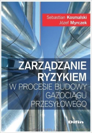 Zarządzanie ryzykiem w procesie budowy gazociągu.. - Józef Myrczek, Sebastian Kosmalski [KSIĄŻKA]