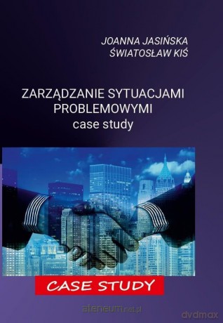 Zarządzanie sytuacjami problemowymi. Case study - Joanna Jasińska, Światosław Kiś [KSIĄŻKA]
