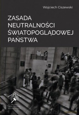 Zasada neutralności światopoglądowej państwa - Wojciech Ciszewski [KSIĄŻKA]
