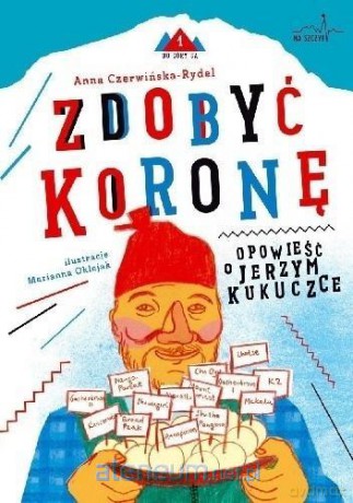 Zdobyć koronę. Opowieść o Jerzym Kukuczce - Anna Czerwińska- Rydel [KSIĄŻKA]