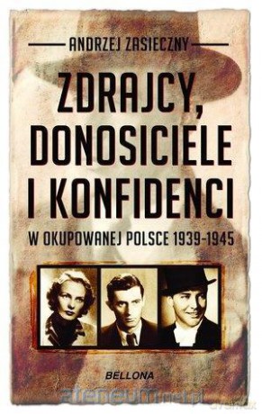 Zdrajcy, donosiciele, konfidenci w okupowanej Polsce - Andrzej Zasieczny [KSIĄŻKA]