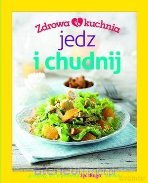 Zdrowa kuchnia. Jedz i chudnij [KSIĄŻKA]