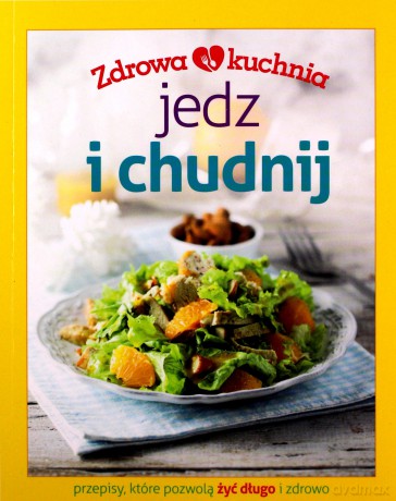 Zdrowa kuchnia. Jedz i chudnij [KSIĄŻKA]