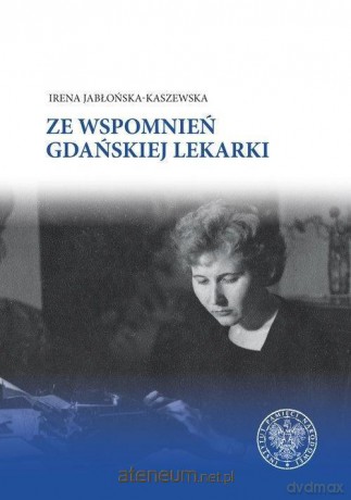 Ze wspomnień gdańskiej lekarki - Irena Jabłońska-Kaszewska [KSIĄŻKA]