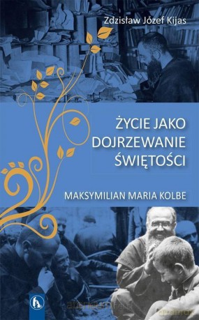Życie jako dojrzewanie świętości - Zdzisław Józef Kijas OFMConv [KSIĄŻKA]