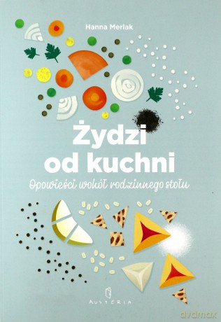 Żydzi od kuchni. Opowieści wokół rodzinnego stołu - Hanna Merlak [KSIĄŻKA]