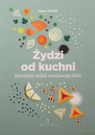 Żydzi od kuchni. Opowieści wokół rodzinnego stołu - Hanna Merlak [KSIĄŻKA]