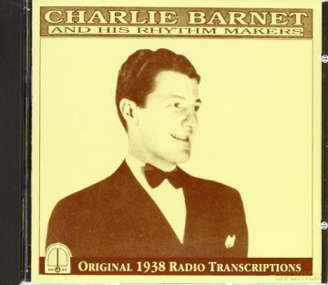 Charlie Barnet: Charlie Barnet and His Rhythm Makers - Original 1938 Radio Transcriptions. [CD]