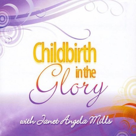 Janet Angela Mills: Childbirth in the Glory [CD]