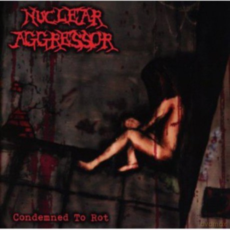Nuclear Aggressor: Condemned to Rot [CD]