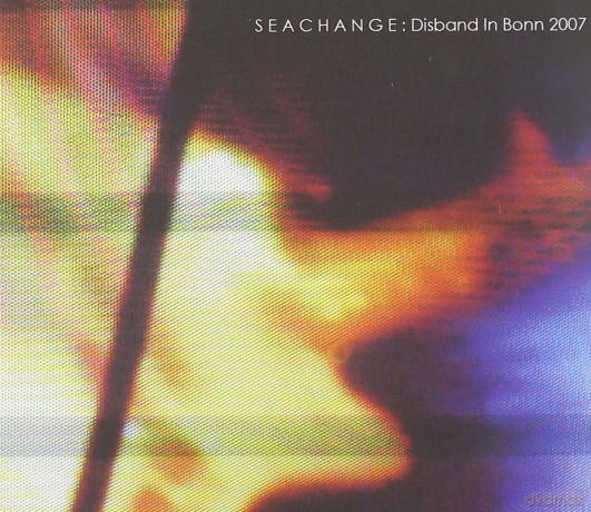Seachange: Disband in Bonn 2007 [CD]