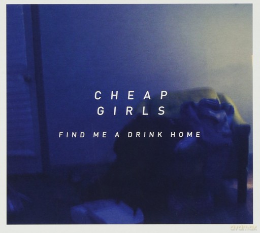 Cheap Girls: Find Me a Drink Home [CD]