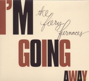 The Fiery Furnaces: I'm Going Away [CD]