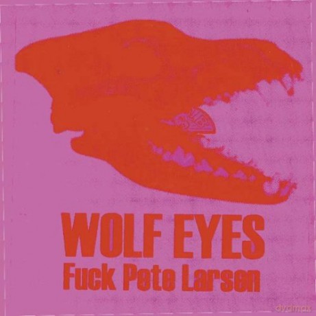 Wolf Eyes: Fuck Pete Larsen [CD]