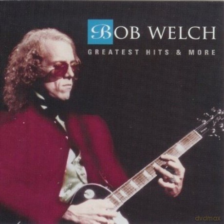 Bob Welch: Greatest Hits And More [CD]