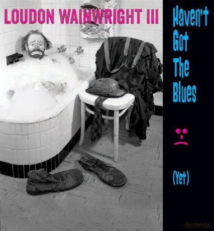 Loudon Wainwright Iii: Haven'T Got The Blues [CD]