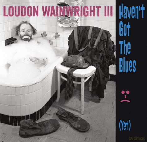 Loudon Wainwright Iii: Haven't Got the Blues [CD]