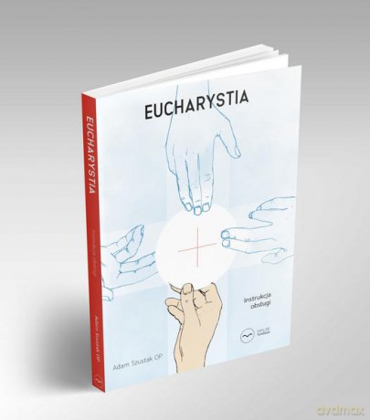Eucharystia. Instrukcja obsługi - Adam Szustak [KSIĄŻKA]