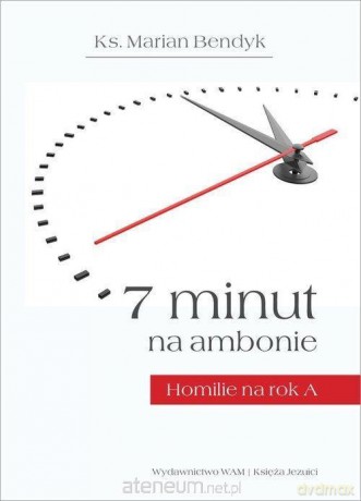 7 minut na ambonie. Homilie na rok A - Marian Bendyk [KSIĄŻKA]