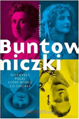 Buntowniczki. Niezwykłe Polki, które robiły - Andrzej Fedorowicz [KSIĄŻKA]