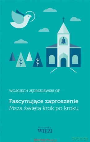Fascynujące zaproszenie. Msza święta krok po kroku - Wojciech Jędrzejewski [KSIĄŻKA]