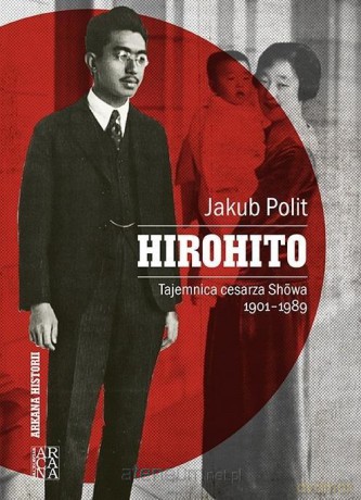 Hirohito. Tajemnica cesarza Showa 1901-1989 - Jakub Polit [KSIĄŻKA]