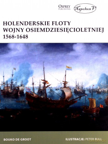 Holenderskie floty Wojny Osiemdziesięcioletniej - Bouko de Groot [KSIĄŻKA]
