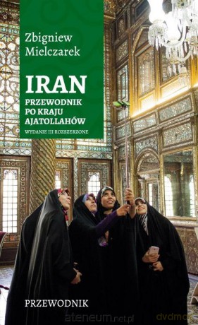 Iran. Przewodnik po kraju ajatollahów - Zbigniew Mielczarek [KSIĄŻKA]