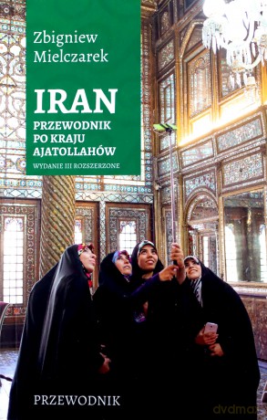 Iran. Przewodnik po kraju ajatollahów - Zbigniew Mielczarek [KSIĄŻKA]