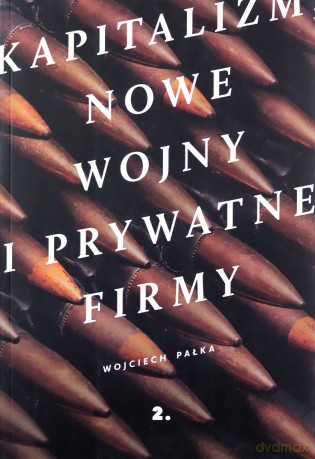 Kapitalizm, nowe wojny i prywatne firmy - Wojciech Pałka [KSIĄŻKA]