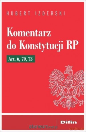 Komentarz do Konstytucji RP. Art. 6, 70, 73 - Hubert Izdebski [KSIĄŻKA]