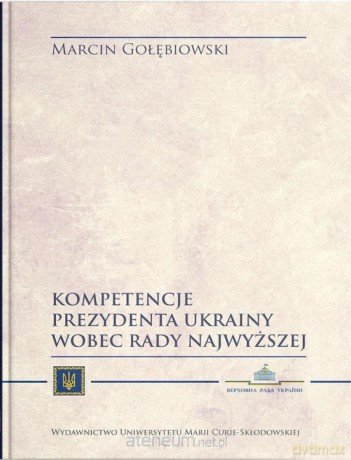 Kompetencje Prezydenta Ukrainy wobec Rady - Marcin Gołębiowski [KSIĄŻKA]