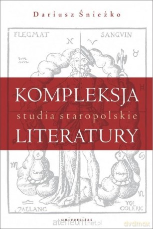 Kompleksja literatury. Studia staropolskie - Dariusz Śnieżko [KSIĄŻKA]