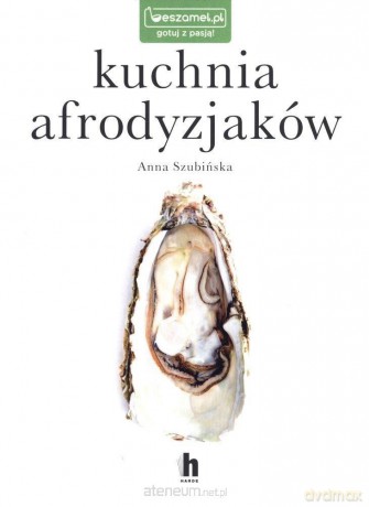Kuchnia afrodyzjaków - Anna Szubińska [KSIĄŻKA]