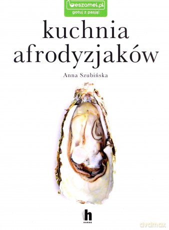 Kuchnia afrodyzjaków - Anna Szubińska [KSIĄŻKA]