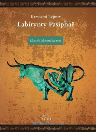 Labirynty Pasiphae. Klucz do dekonstrukcji mitu - Krzysztof Rejmer [KSIĄŻKA]