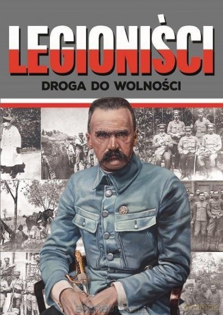 Legioniści. Droga do wolności - Ireneusz Korpyś, Józefina Korpyś [KSIĄŻKA]