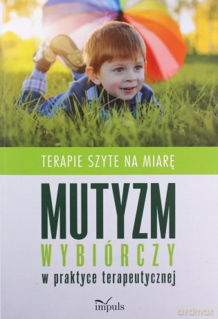 Mutyzm wybiórczy w praktyce terapeutycznej [KSIĄŻKA]