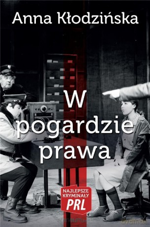 Najlepsze kryminały PRL. W pogardzie prawa - Anna Kłodzińska [KSIĄŻKA]
