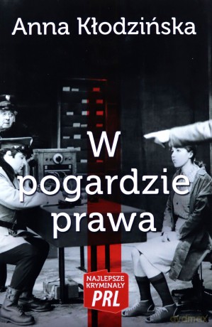 Najlepsze kryminały PRL. W pogardzie prawa - Anna Kłodzińska [KSIĄŻKA]
