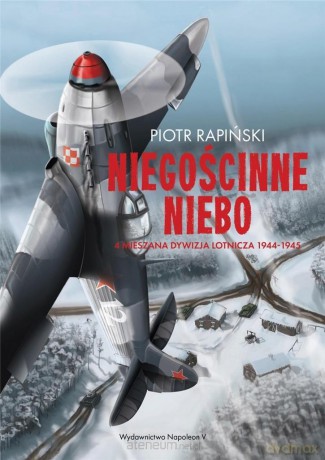 Niegościnne niebo. 4 Mieszana Dywizja Lotnicza - Piotr Rapiński [KSIĄŻKA]